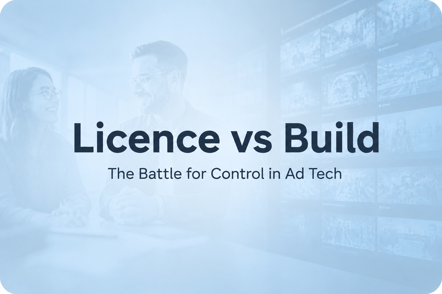 Licence vs Build: The Battle for Control in Ad Tech